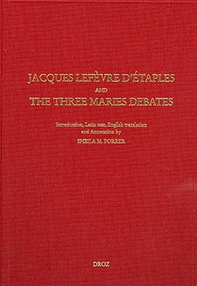 Jacques Lefèvre d'Étaples and the three Maries debates ; On Mary ...