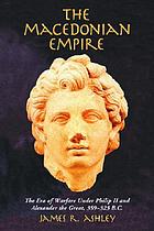 The Macedonian empire : the era of warfare under Philip II and Alexander the Great, 359-323 B.C.