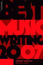 Best music writing 2007 : the year's finest writing on rock, hip-hop, jazz, pop, country and more