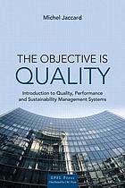 The objective is quality : introduction to quality, performance and sustainability management systems