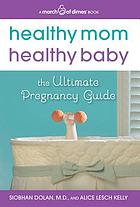 Healthy mom, healthy baby : the ultimate pregnancy guide