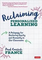 Reclaiming personalized learning : a pedagogy for restoring equity and humanity in our classrooms by Paul Emerich France