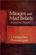 Mirages and mad beliefs : Proust the skeptic