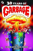 30 years of garbage : the Garbage Pail Kids storyCover Art