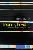 Meaning in action : outline of an integral theory of culture