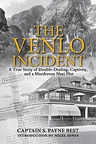 The Venlo Incident : a True Story of Double-Dealing, Captivity, and a Murderous Nazi Plot.