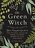 The green witch: your complete guide to the natural magic of herbs, flowers, essential oils, and more