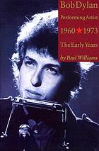 Bob Dylan : performing artist, 1960-1973 : the early years