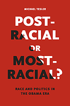 Post-racial or most-racial? : race and politics in the Obama era