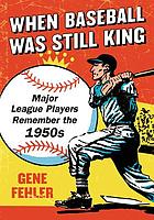 When baseball was still king : major league players remember the 1950s