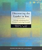 Discovering the leader in you : uncovering and assessing your personal leadership potential