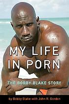 My life in porn : the Bobby Blake story | WorldCat.org