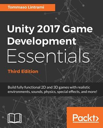 Unity 2017 game development essentials : build fully functional 2D and ...