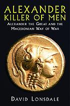 Alexander the Great, killer of men : history's greatest conqueror and the Macedonian art of war