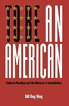 To be an American : cultural pluralism and the rhetoric of assimilation.