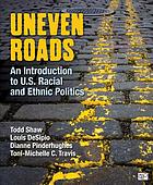 Uneven Roads : an Introduction to U.S. Racial and Ethnic Politics