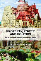 PROPERTY, POWER AND POLITICS : why we need to rethink the world power system.