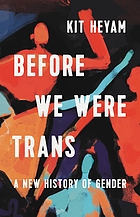 Before we were trans : a new history of gender