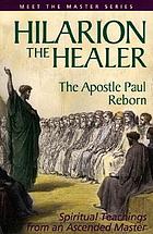 Hilarion the healer : the Apostle Paul reborn : teachings of Mark L. Prophet and Elizabeth Clare Prophet