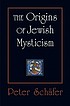 The origins of Jewish mysticism by  Peter Schäfer 