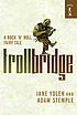 Troll bridge : a rock 'n' roll fairy tale by  Jane Yolen 