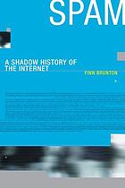 Spam : a shadow history of the Internet