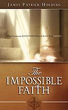 The impossible faith : why Christianity succeeded when it should have failed
