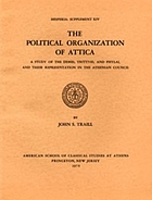 The political organization of Attica : a study of the Demes, Trittyes, and Phylai, and their representation in the Athenian Council.