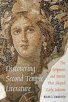 Discovering Second Temple literature : the scriptures and stories that shaped early Judaism