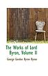 The works of Lord Byron. by George Gordon Byron Byron, Baron