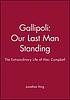 Gallipoli : our last man standing ; the extraordinary... by  Jonathan King 