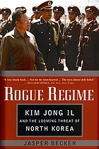 Rogue regime : Kim Jong Il and the looming threat of North Korea