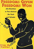 Freedoms given, freedoms won : Afro-Brazilians in post-abolition São Paulo and Salvador