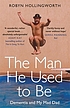 The man he used to be : dementia and my mad dad by  Robyn Hollingworth 