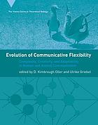 Evolution of communicative flexibility : complexity, creativity, and adaptability in human and animal communication