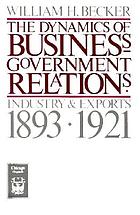 The dynamics of business-government relations : industry & exports, 1893-1921