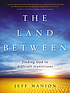 The land between : finding God in difficult transitions by  Jeff Manion 
