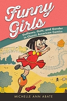 Funny girls : guffaws, guts, and gender in classic American comics