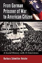 From German prisoner of war to American citizen : a social history with 35 interviews