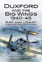 Duxford and the big wings, 1940-45 : RAF and USAAF fighter pilots at war
