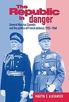The republic in danger : General Maurice Gamelin and the politics of French defence, 1933-1940
