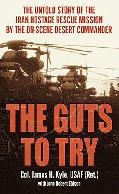 The Guts To Try : The Untold Story Of The Iran Hostage Rescue Mission 