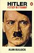 Hitler : a study in tyranny by Alan Bullock