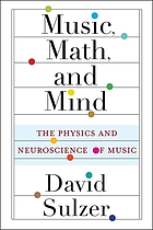 Music, math, and mind : the physics and neuroscience of music by Dave Soldier