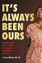 Cover image for the book It's always been ours : rewriting the story of Black women's bodies