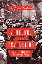 VANGUARD OF THE REVOLUTION : the global idea of the communist party.