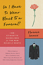 Do I have to wear black to a funeral? : 112 etiquette guidelines for the new rules of death