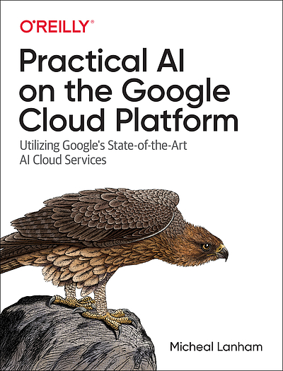 Practical AI on the Google Cloud Platform : utilizing Google's state-of ...