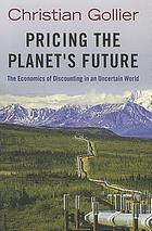 Pricing the planet's future : the economics of discounting in an uncertain world