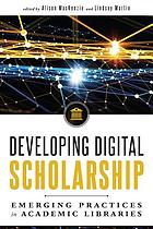 Developing digital scholarship : emerging practices in academic libraries